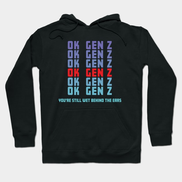 OK Gen Z Youre Still Wet Behind The Ears Funny Sarcastic Hoodie by Rosemarie Guieb Designs